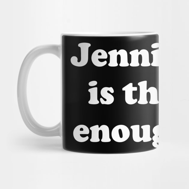 Jennifer Is That Enough? by The Shirt Genie